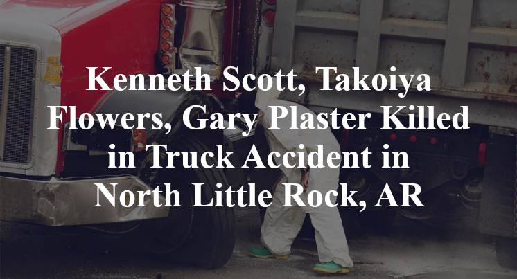 Kenneth Scott, Takoiya Flowers, Gary Plaster Killed in Truck Accident in North Little Rock, AR