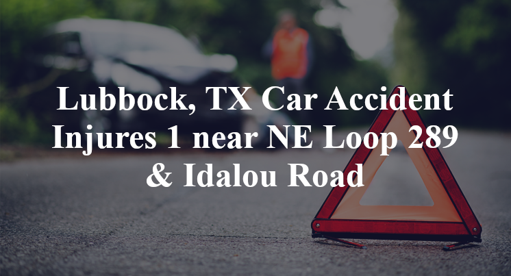 Lubbock, TX Car Accident Injures 1 near NE Loop 289 & Idalou Road