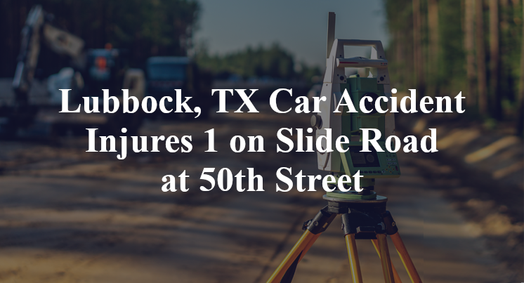 Lubbock, TX Car Accident Injures 1 on Slide Road at 50th Street