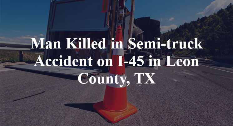 Man Killed in Semi-truck Accident I-45 buffalo Leon County, TX.png