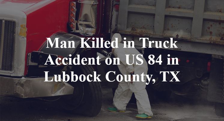 Man Killed in Truck Accident on US 84 in Lubbock County, TX