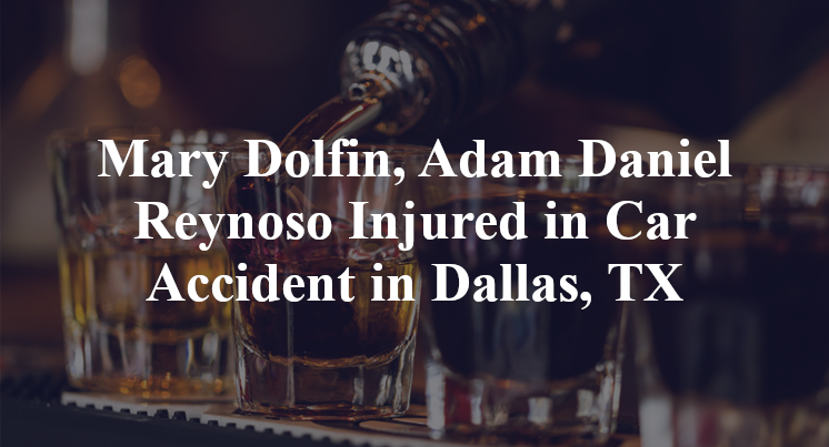 Mary Dolfin, Adam Daniel Reynoso Injured in Car Accident in Dallas, TX
