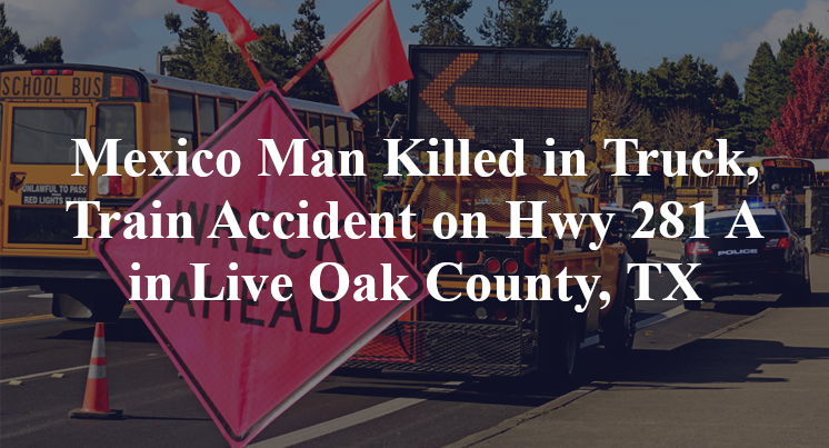 Mexico Man Killed in Truck, Train Accident on Highway 281 A in Live Oak County, TX