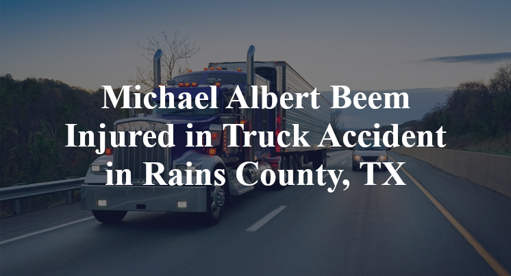 Michael Albert Beem Injured in Truck Accident in Rains County, TX