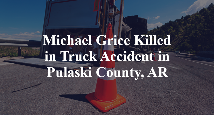 Michael Grice Killed in Truck Accident in Pulaski County, AR