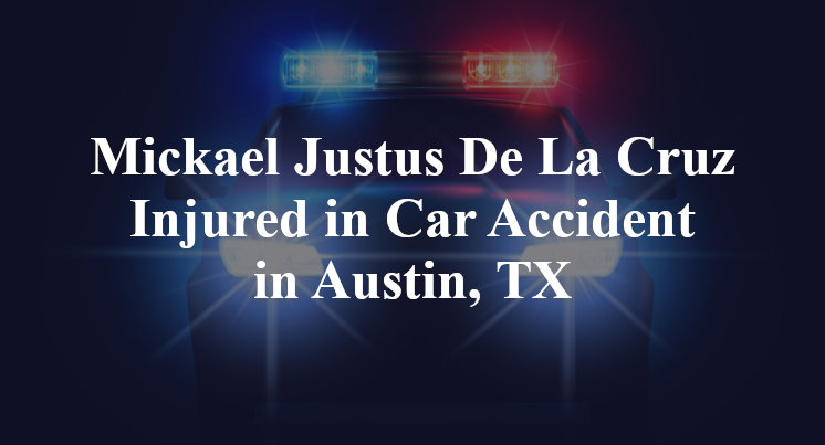 Mickael Justus De La Cruz Injured in Car Accident in Austin, TX