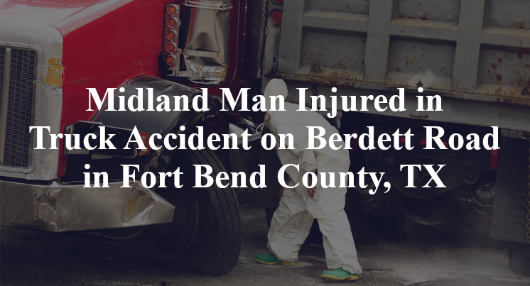 Midland Man Injured in Truck Accident on Berdett Road in Fort Bend County, TX