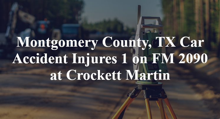 Montgomery County, TX Car Accident Injures 1 on FM 2090 at Crockett Martin