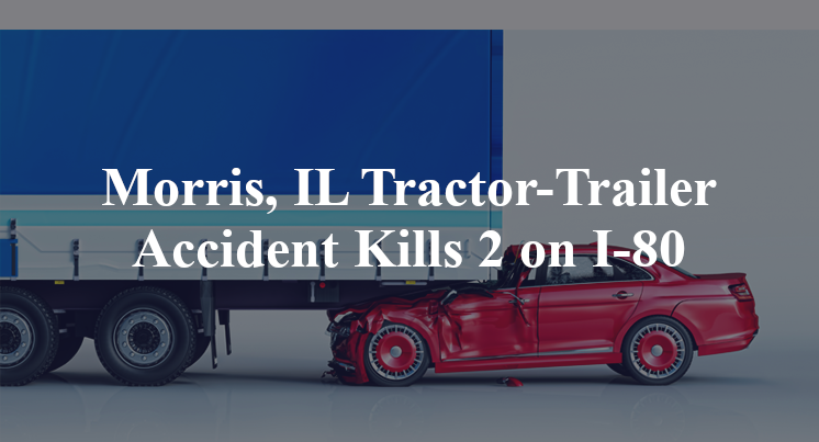 Morris, IL Tractor-Trailer Accident Kills 2 on I-80
