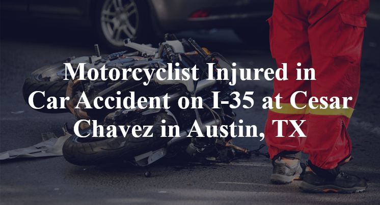 Motorcyclist Injured in Car Accident on I-35 at Cesar Chavez in Austin, TX