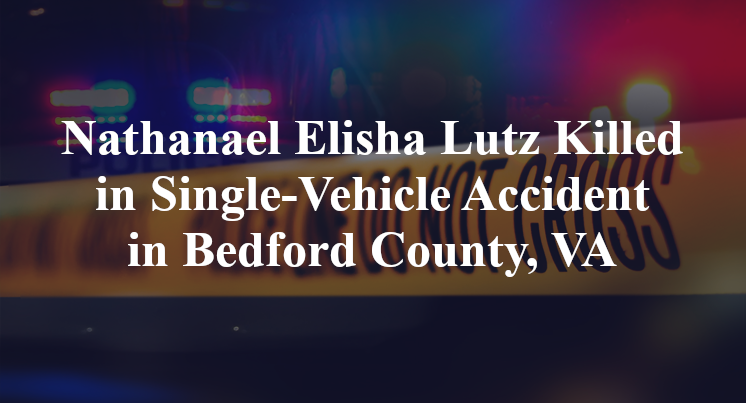 Nathanael Elisha Lutz Killed in Single-Vehicle Accident in Bedford County, VA