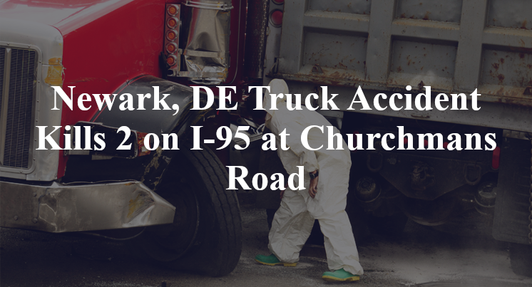 Newark, DE Truck Accident Kills 2 on I-95 at Churchmans Road