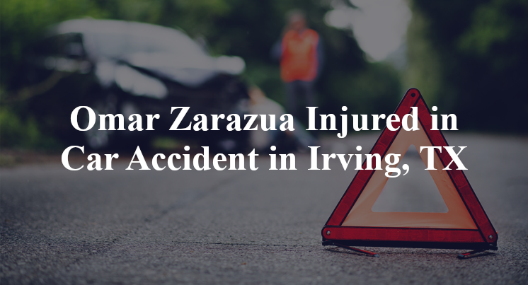 Omar Zarazua Injured in Car Accident in Irving, TX