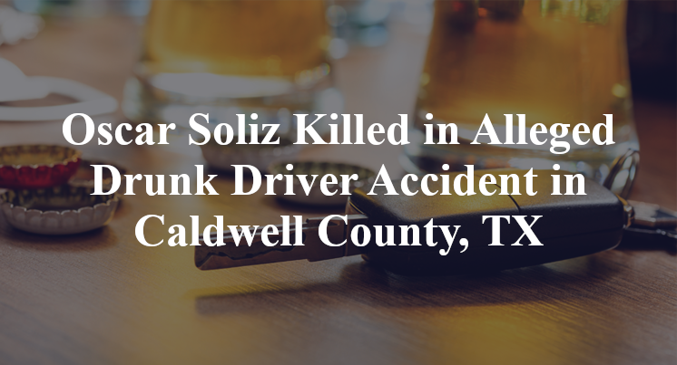 Oscar Soliz Killed in Alleged Drunk Driver Accident in Caldwell County, TX