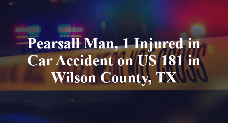 Pearsall Man, 1 Injured in Car Accident on US 181 in Wilson County, TX
