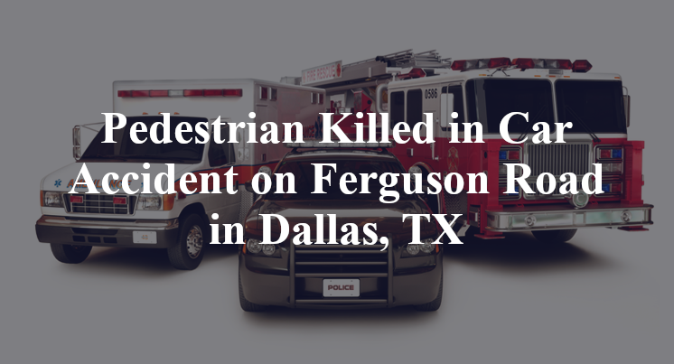Pedestrian Killed in Car Accident on Ferguson Road in Dallas, TX