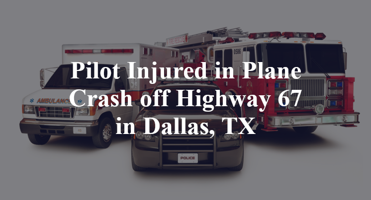 Pilot Injured in Plane Crash off Highway 67 in Dallas, TX