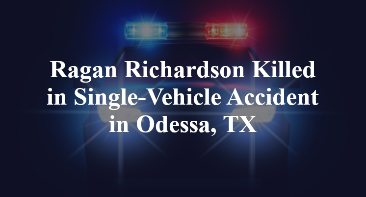 Ragan Richardson Killed in Single-Vehicle Accident in Odessa, TX