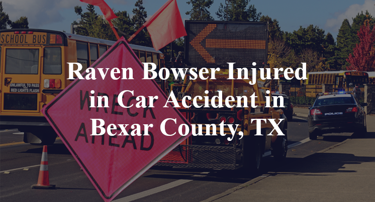 Raven Bowser Injured in Car Accident in Bexar County, TX