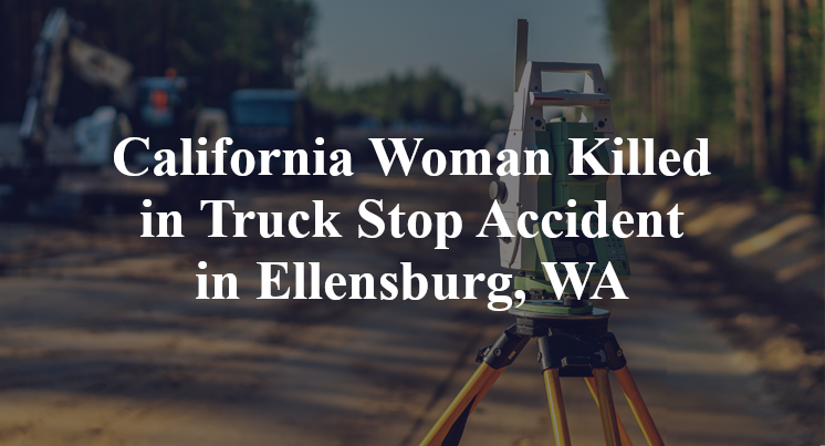 Riverside, California Woman Killed in Truck Stop Accident in Ellensburg, WA