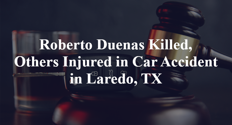 Roberto Duenas Killed, Others Injured in Car Accident in Laredo, TX