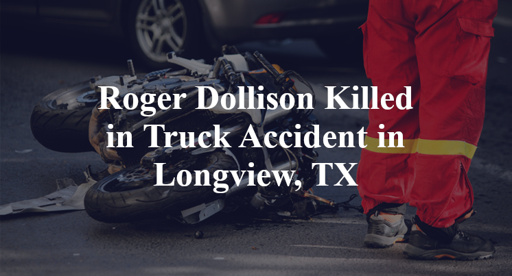 Roger Dollison Killed in Truck Accident in Longview, TX