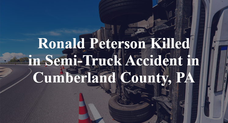 Ronald Peterson Killed in Semi-Truck Accident in Cumberland County, PA
