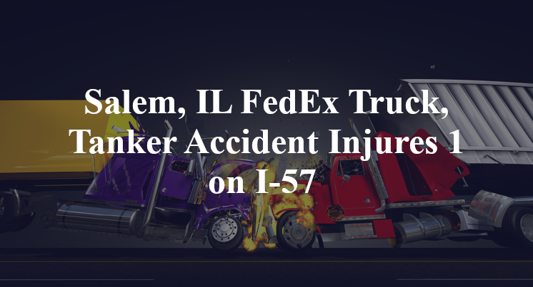 Salem, IL FedEx Truck, Tanker Accident Injures 1 on I-57 