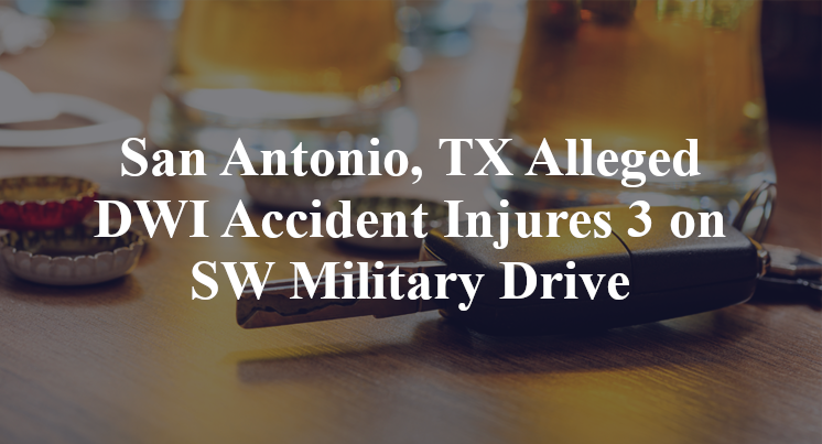 San Antonio, TX Alleged DWI Accident Injures 3 on SW Military Drive