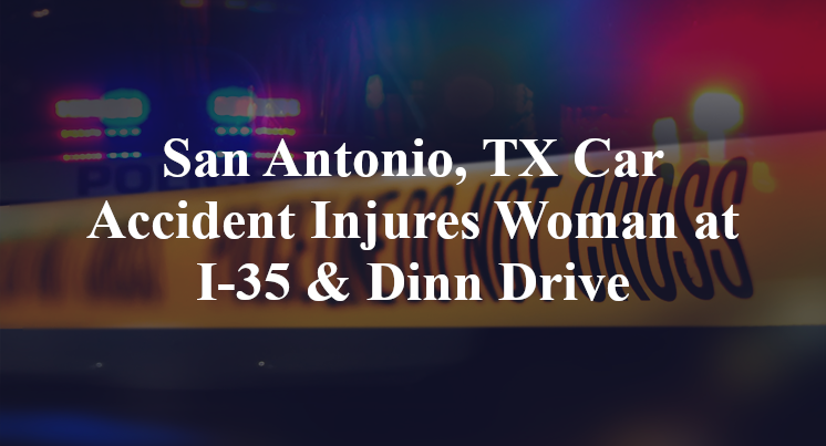 San Antonio, TX Car Accident Injures Woman at I-35 & Dinn Drive