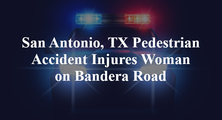 San Antonio, TX Pedestrian Accident Injures Woman on Bandera Road
