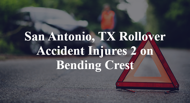 San Antonio, TX Rollover Accident Injures 2 on Bending Crest
