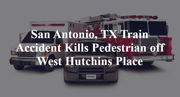 San Antonio, TX Train Accident Kills Pedestrian off West Hutchins Place