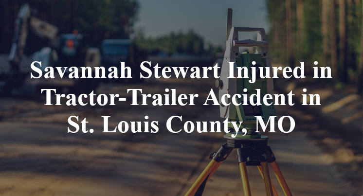 Savannah Stewart Injured in Tractor-Trailer Accident in St. Louis County, MO