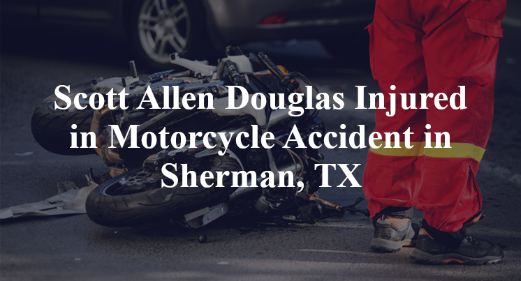 Scott Allen Douglas Injured in Motorcycle Accident in Sherman, TX