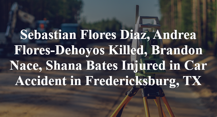 Sebastian Flores Diaz, Andrea Flores-Dehoyos Killed, Brandon Nace, Shana Bates Injured in Car Accident in Fredericksburg, TX