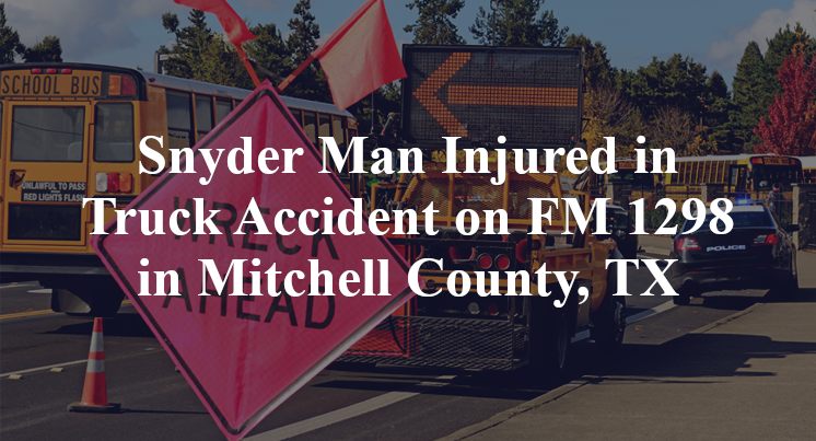Snyder Man Injured in Truck Accident on FM 1298 in Mitchell County, TX