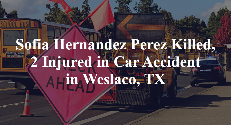 Sofia Hernandez Perez Killed, 2 Injured in Car Accident in Weslaco, TX