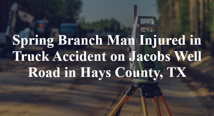 Spring Branch Man Injured in Truck Accident on Jacobs Well Road in Hays County, TX