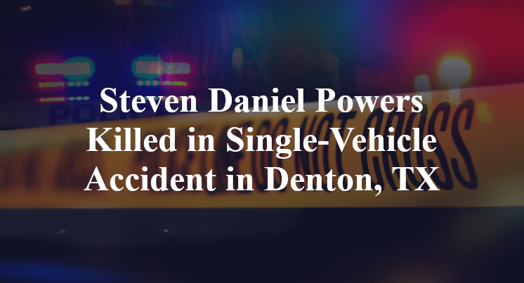Steven Daniel Powers Killed in Single-Vehicle Accident in Denton, TX