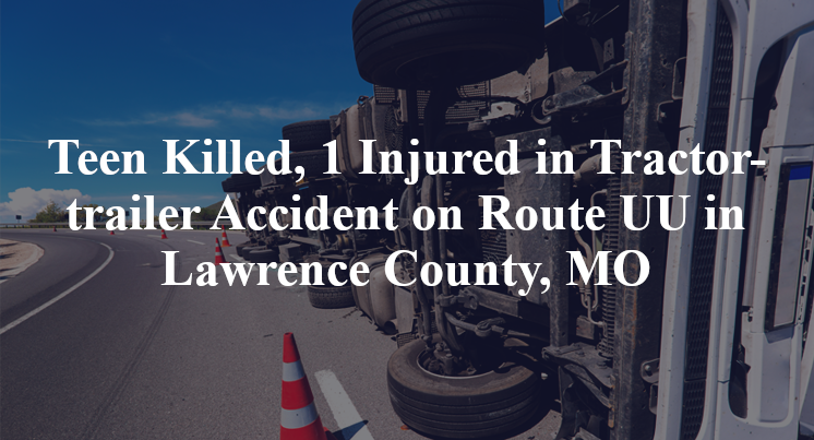 Teen Killed, 1 Injured in Tractor-trailer Accident on Route UU in Lawrence County, MO