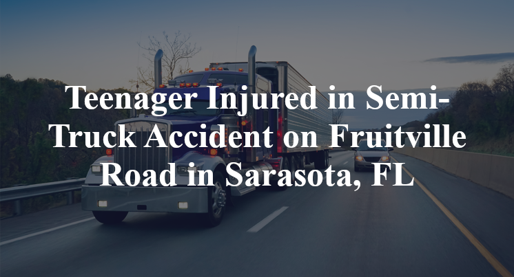 Teenager Injured in Semi-Truck Accident on Fruitville Road in Sarasota, FL