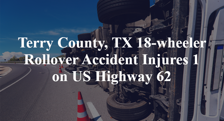 Terry County, TX 18-wheeler Rollover Accident Injures 1 on US 62