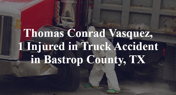Thomas Conrad Vasquez, 1 Injured in Truck Accident in Bastrop County, TX
