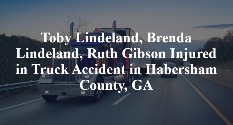 Toby Lindeland, Brenda Lindeland, Ruth Gibson Injured in Truck Accident in Habersham County, GA