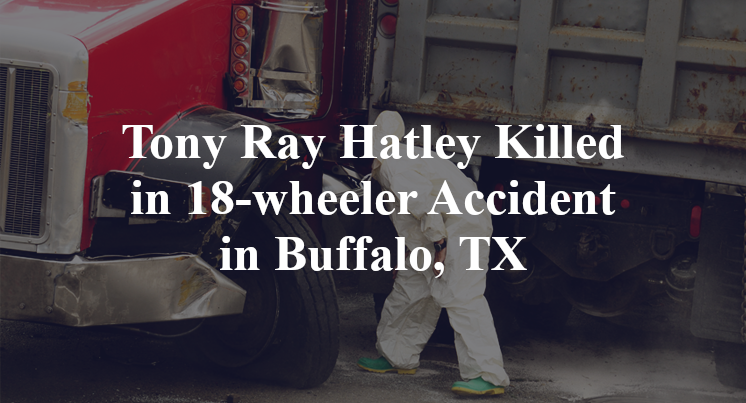 Tony Ray Hatley Killed in 18-wheeler Accident in Buffalo, TX