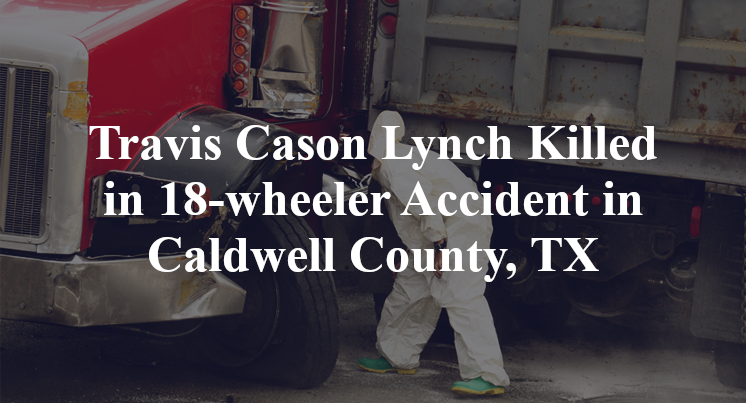 Travis Cason Lynch Killed in 18-wheeler Accident in Caldwell County, TX