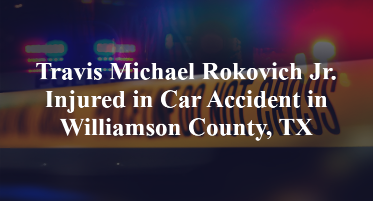 Travis Michael Rokovich Jr. Injured in Car Accident in Williamson County, TX
