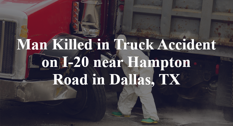 Man Killed in Truck Accident on I-20 near Hampton Road in Dallas, TX