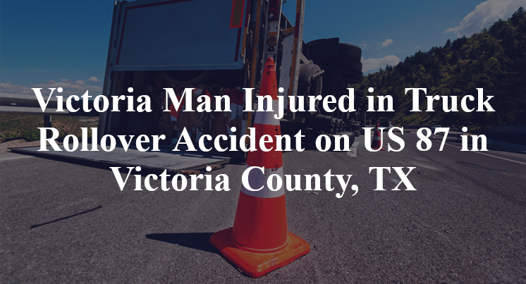 Victoria Man Injured in Truck Rollover Accident on US 87 in Victoria County, TX